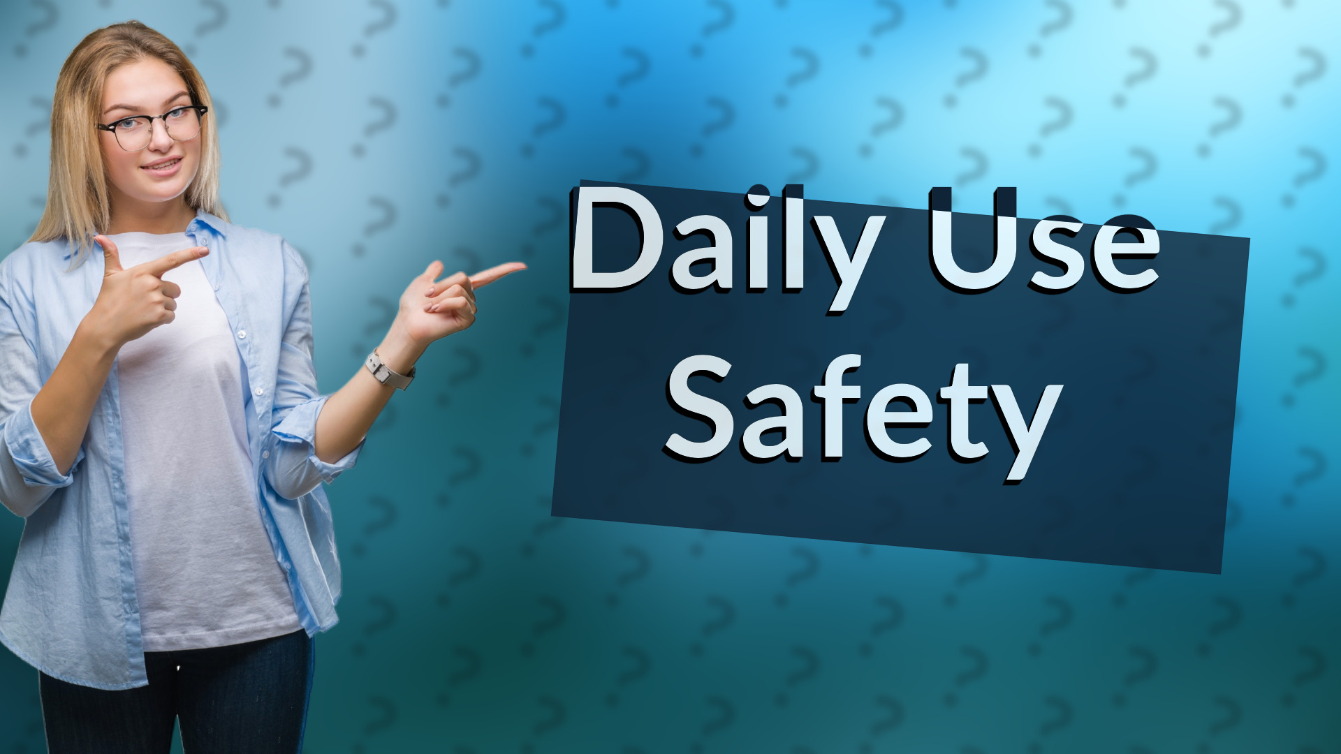 Daily Use Safety