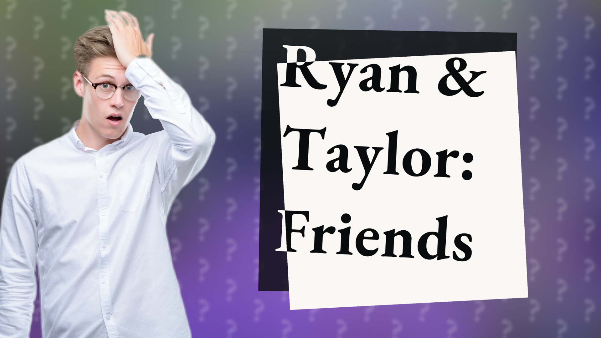 Ryan & Taylor: Friends