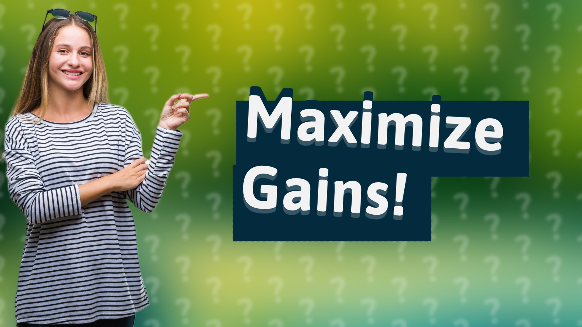 Maximize Gains!