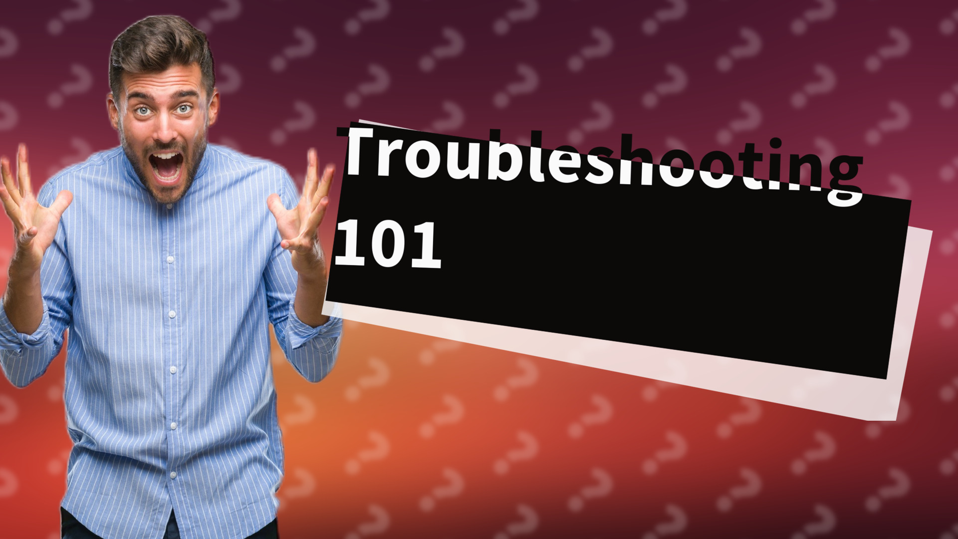 Troubleshooting 101