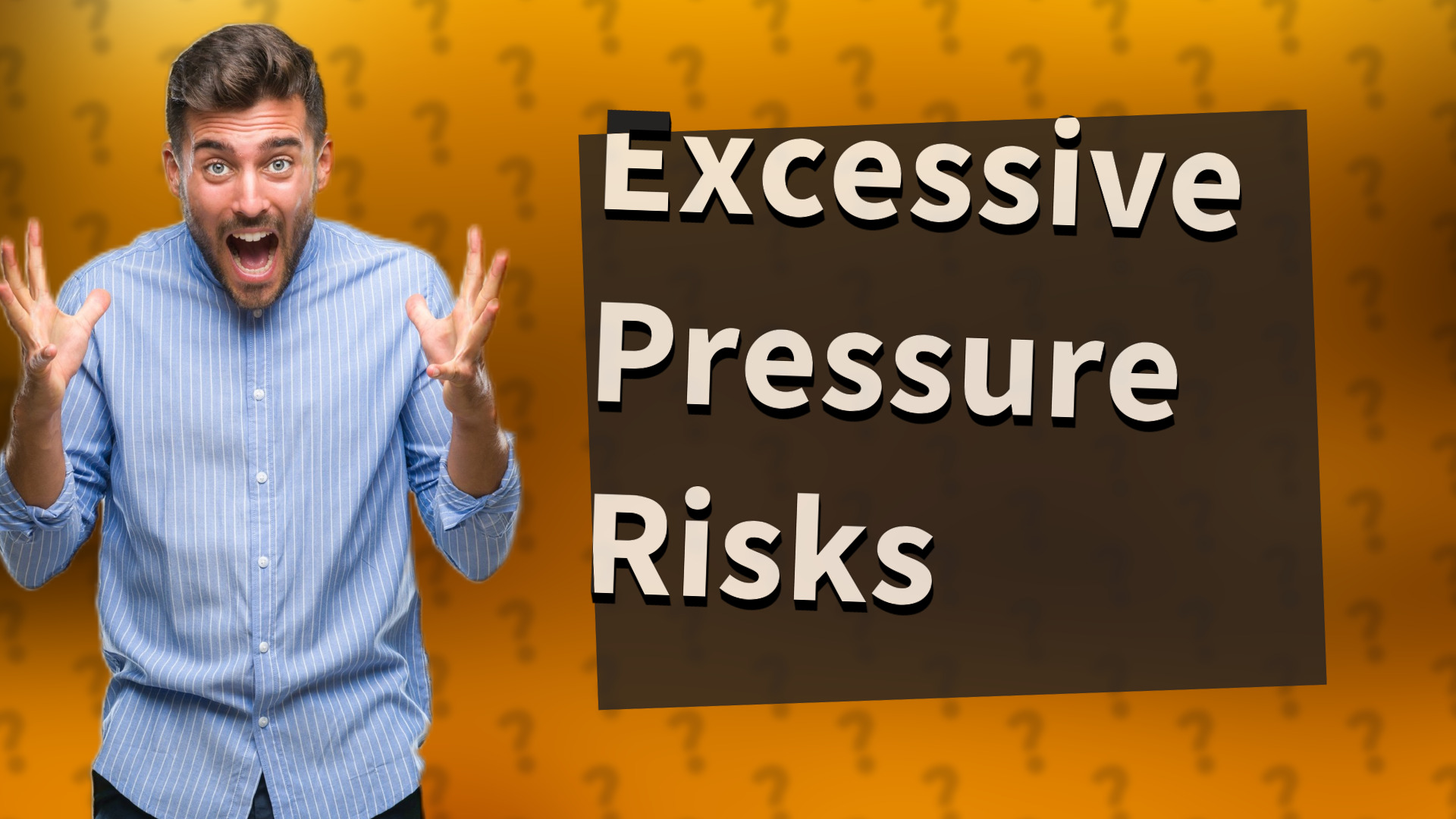 Excessive Pressure Risks