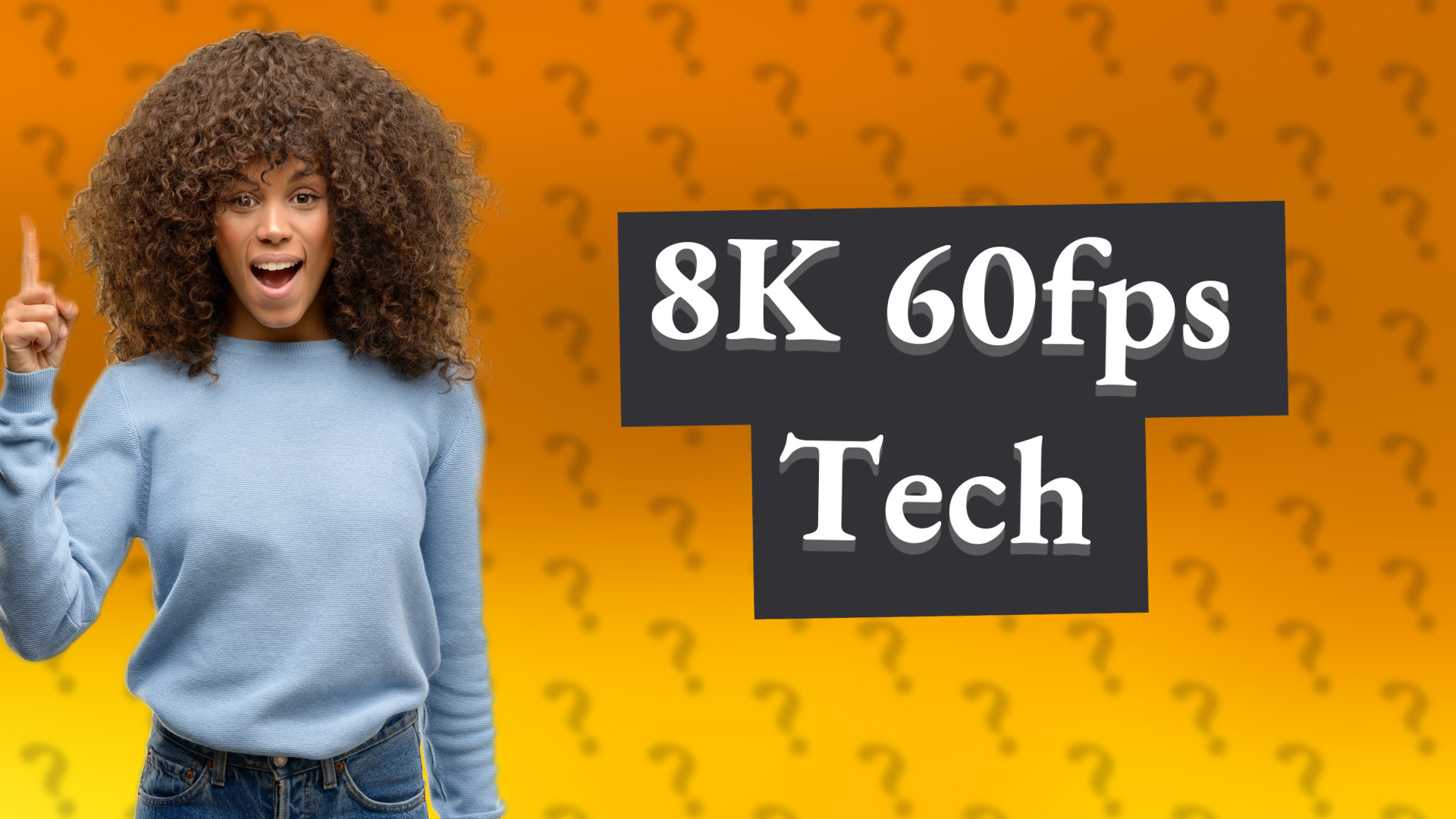 8K 60fps Tech