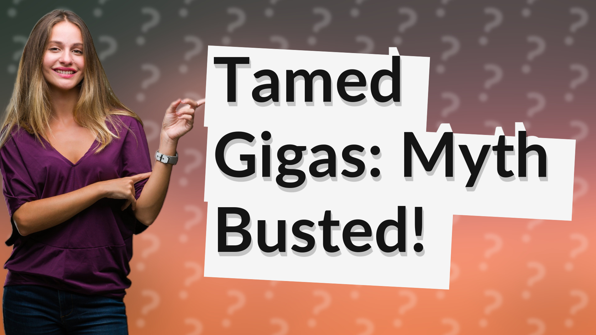 Tamed Gigas: Myth Busted!