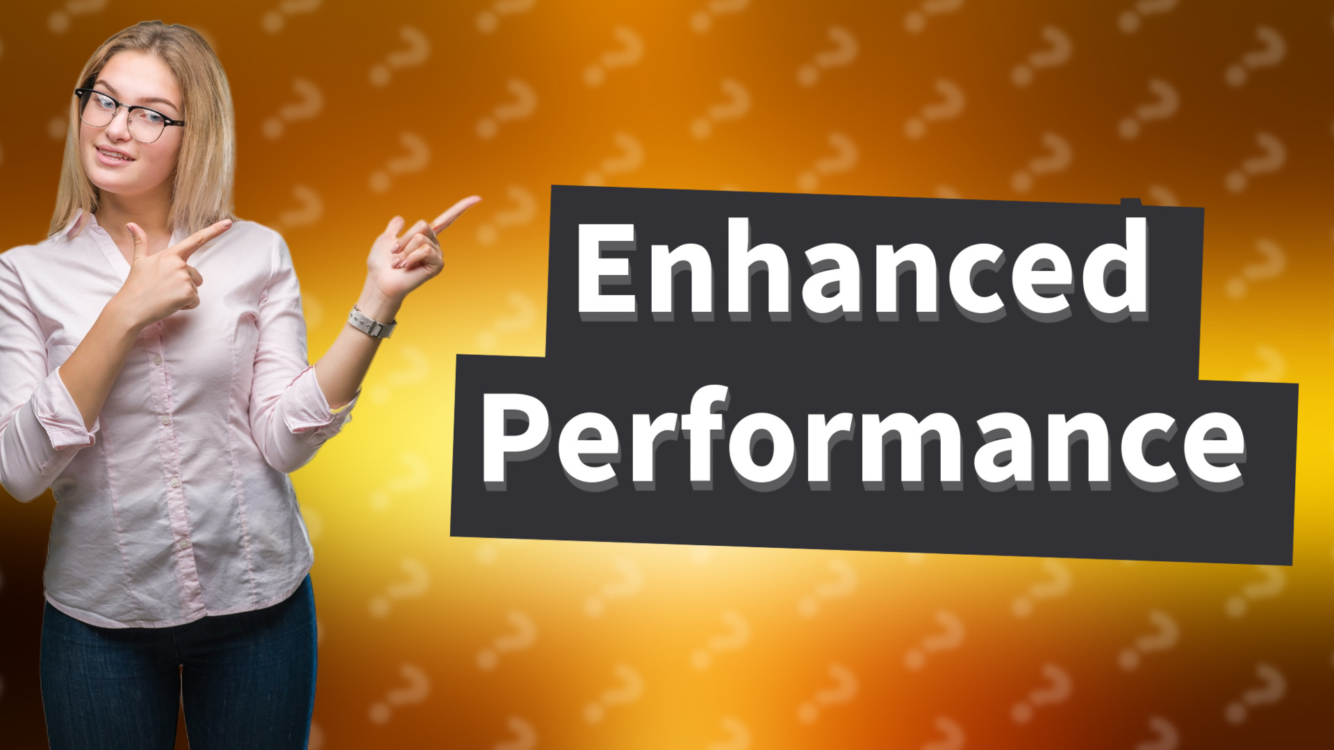 Enhanced Performance