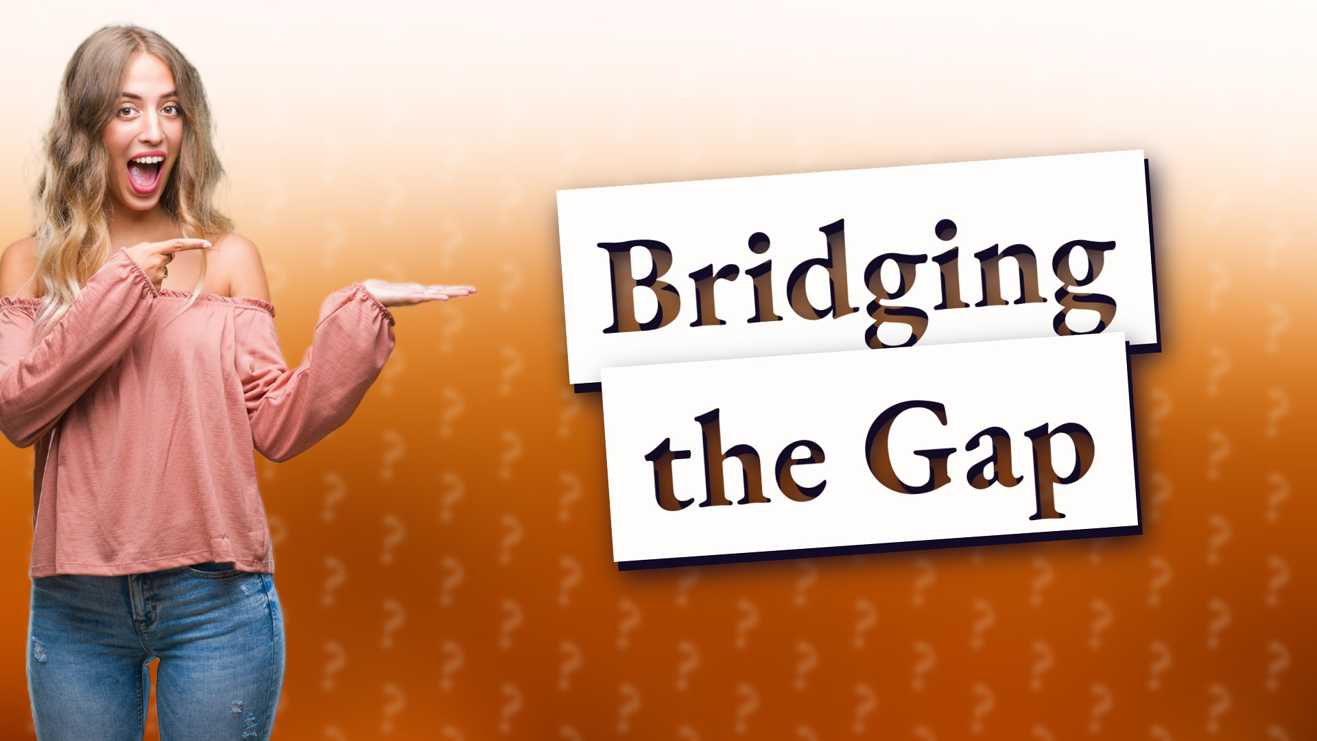 Bridging the Gap