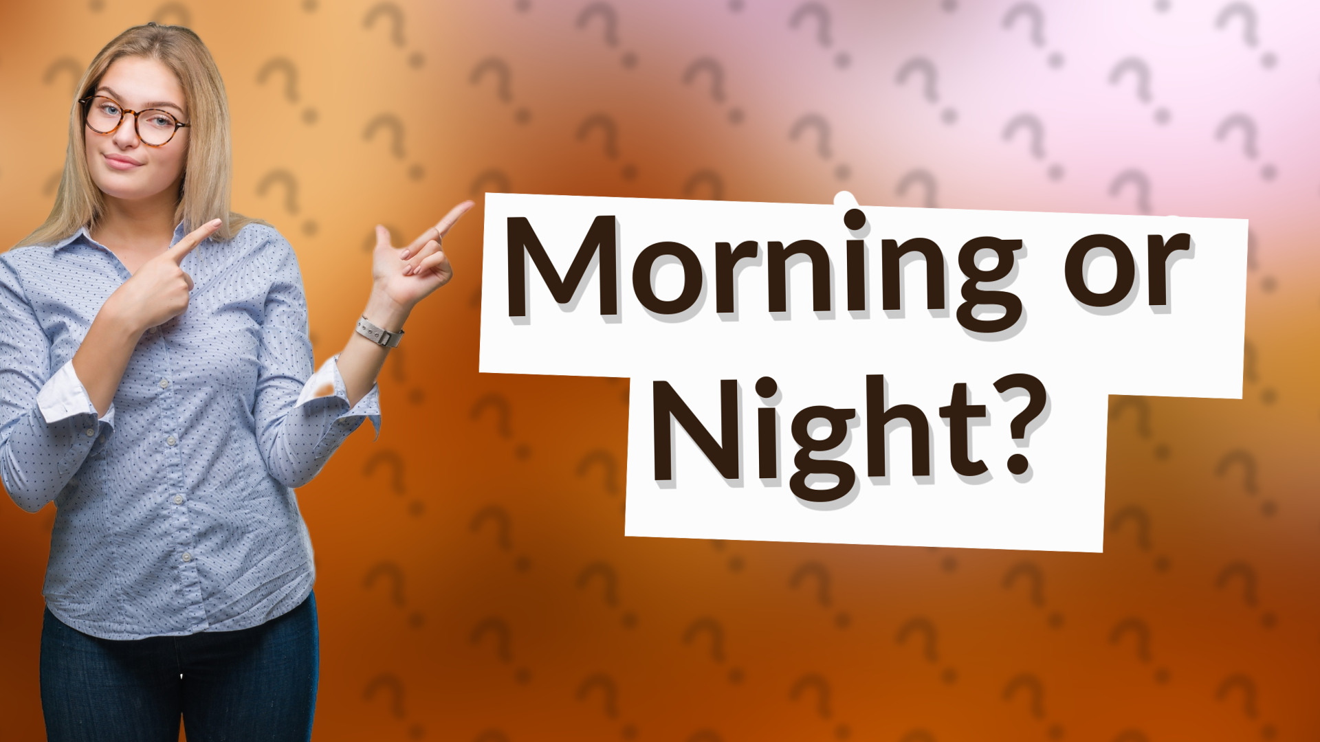 Morning or Night?