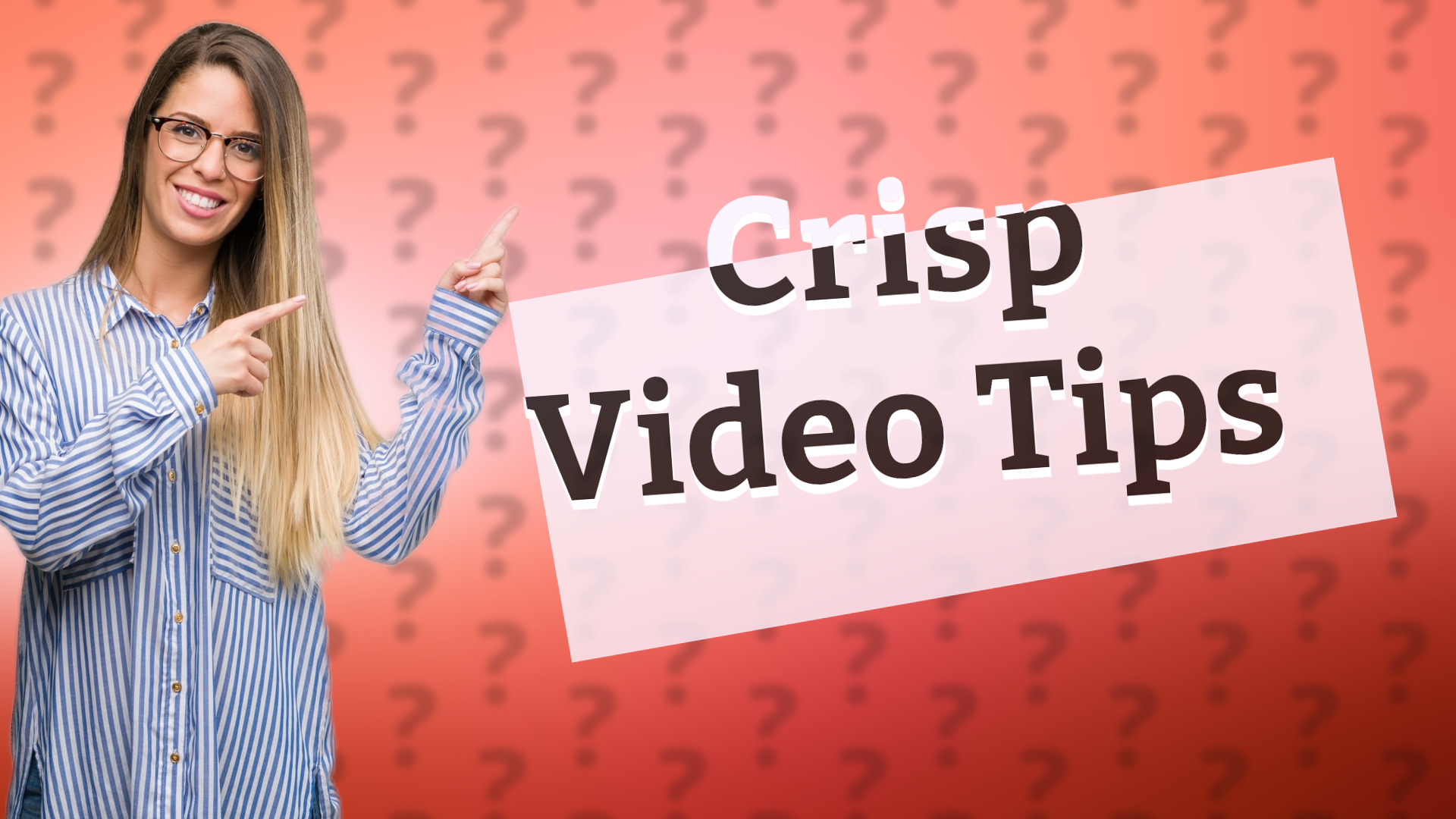 Crisp Video Tips