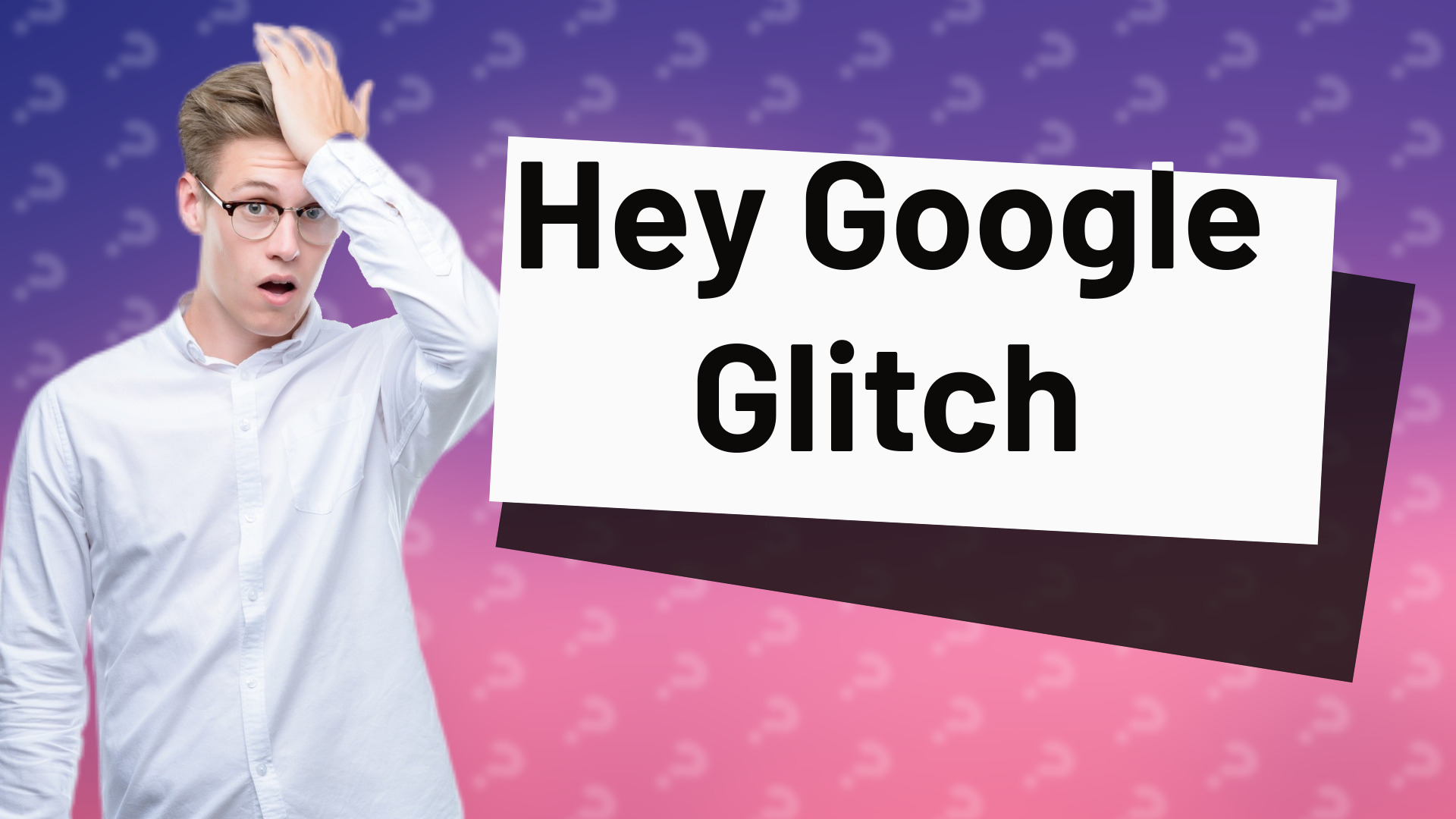 Hey Google Glitch