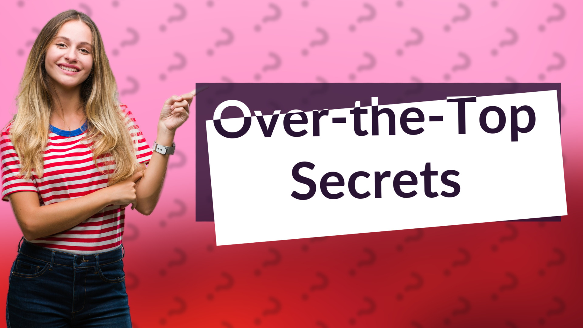 Over-the-Top Secrets
