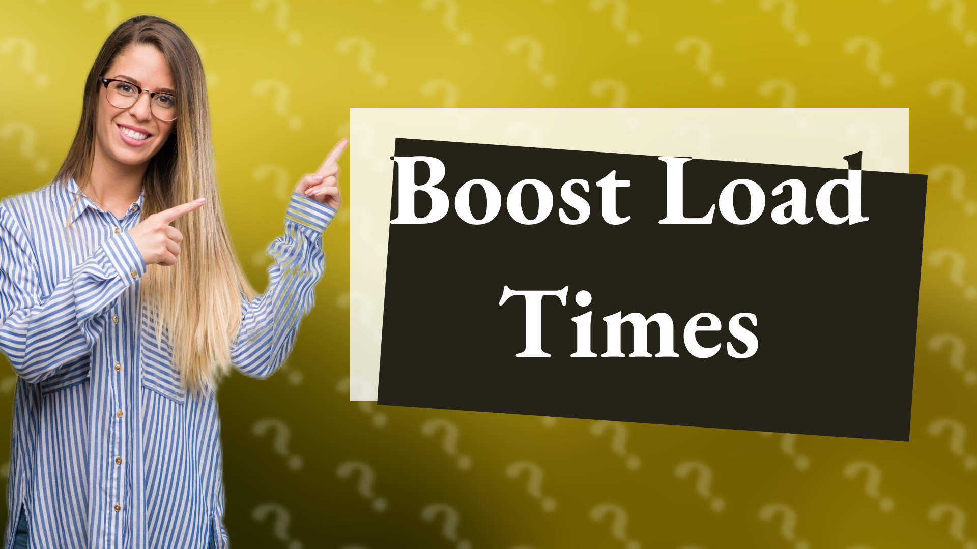 Boost Load Times