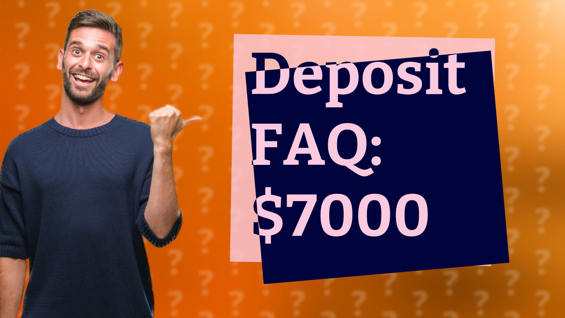 Deposit FAQ: $7000