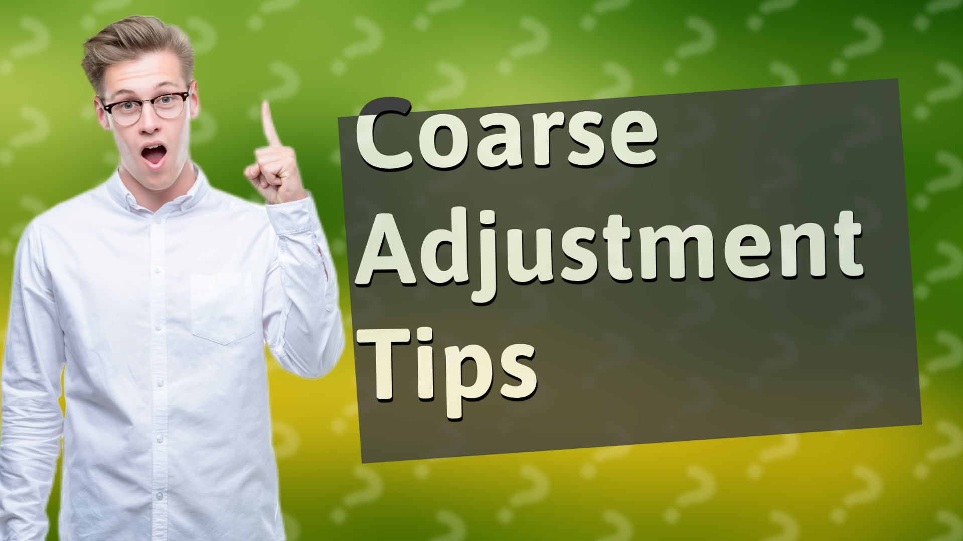 Coarse Adjustment Tips