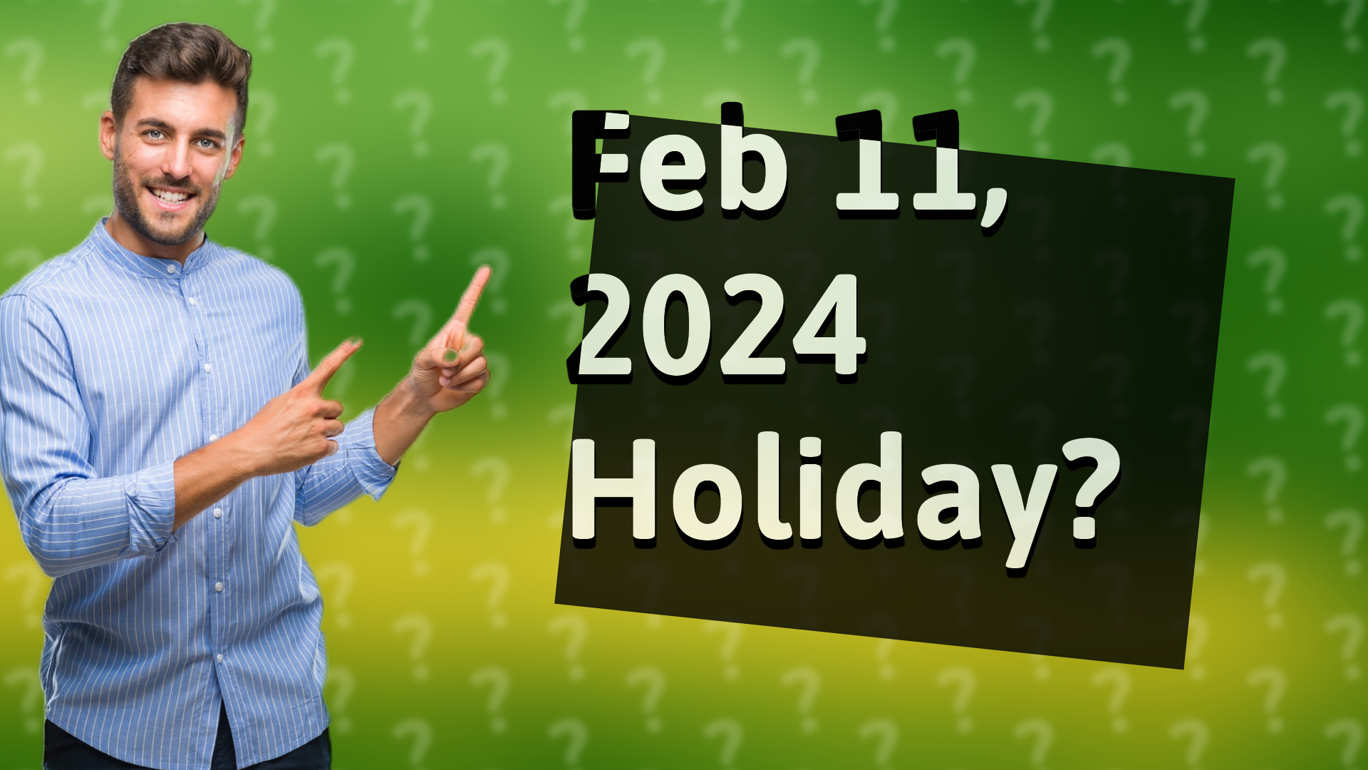 Feb 11, 2024 Holiday?