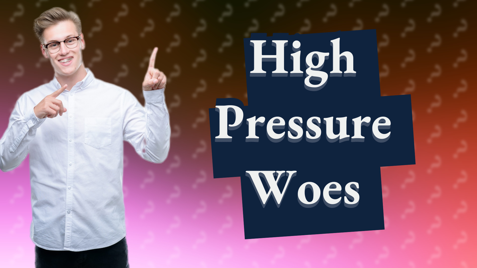 High Pressure Woes