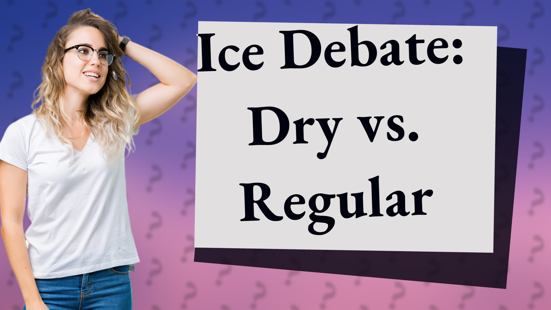 Ice Debate: Dry vs. Regular