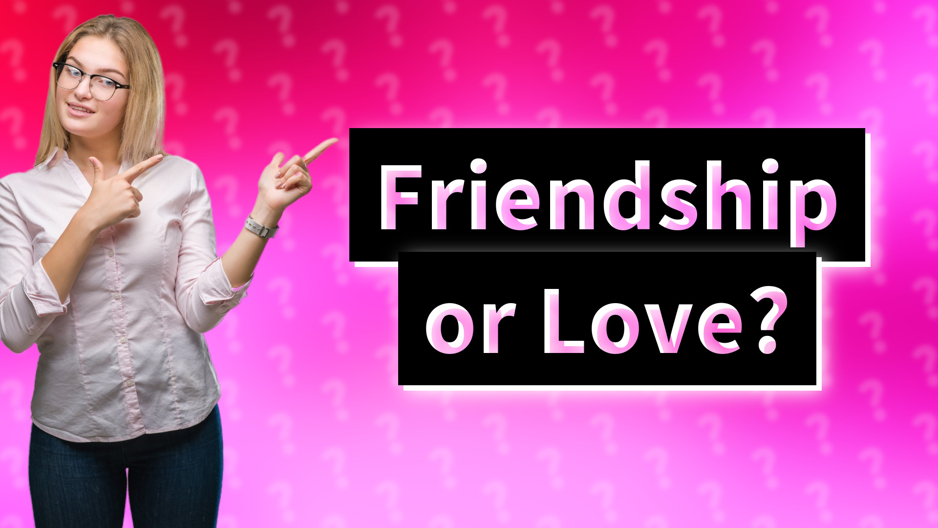Friendship or Love?