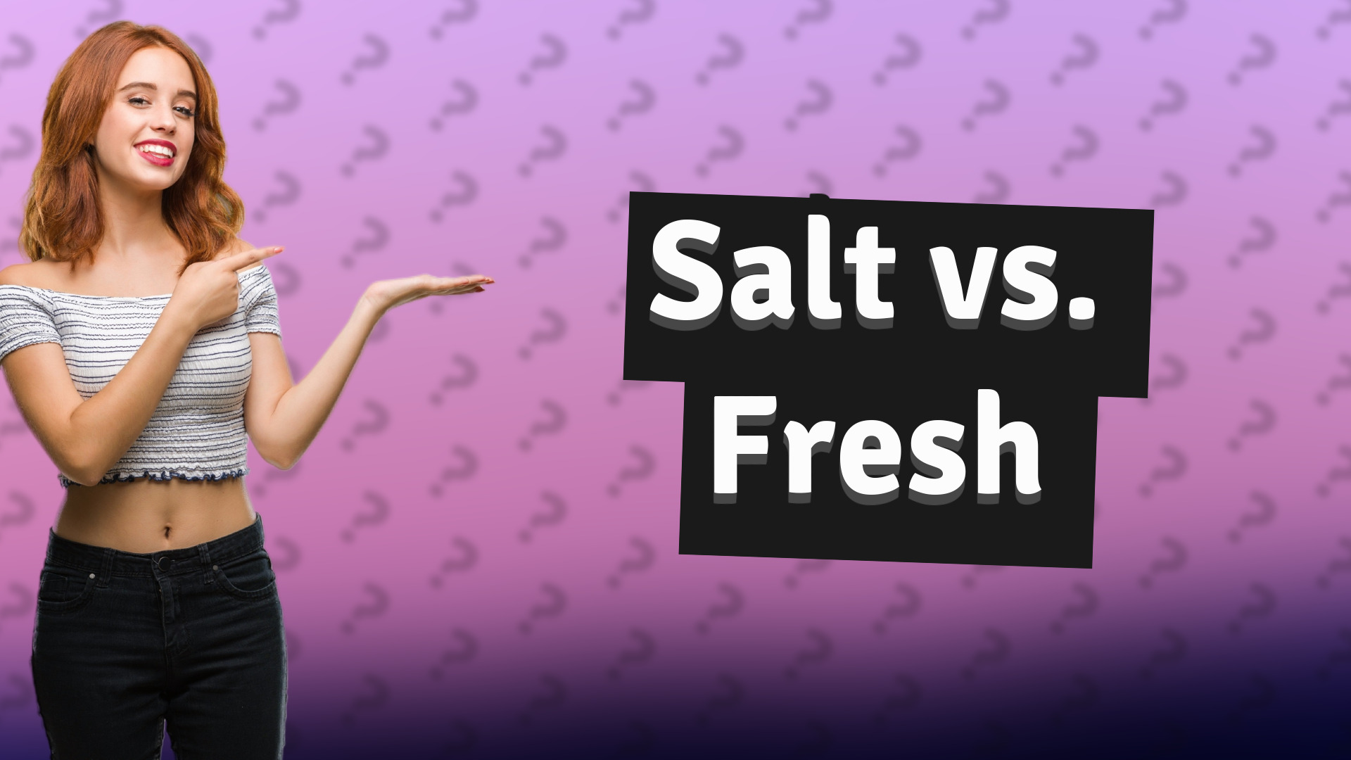 Salt vs. Fresh