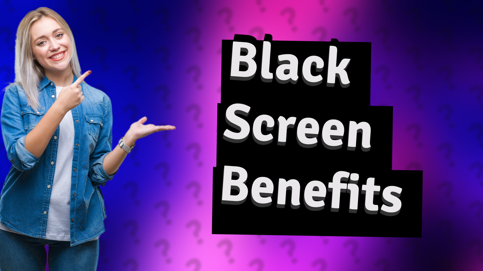 Black Screen Benefits