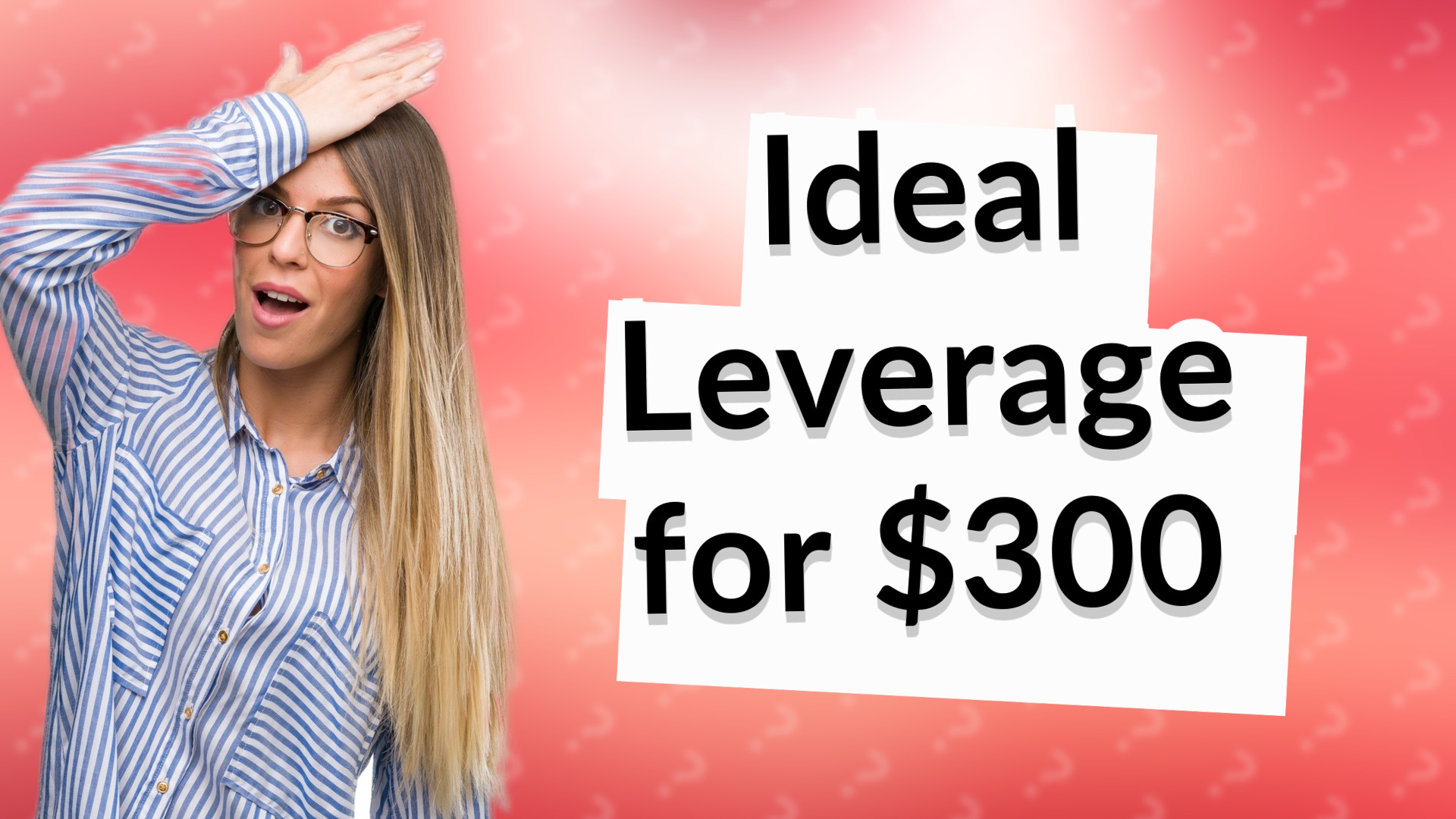 Ideal Leverage for $300
