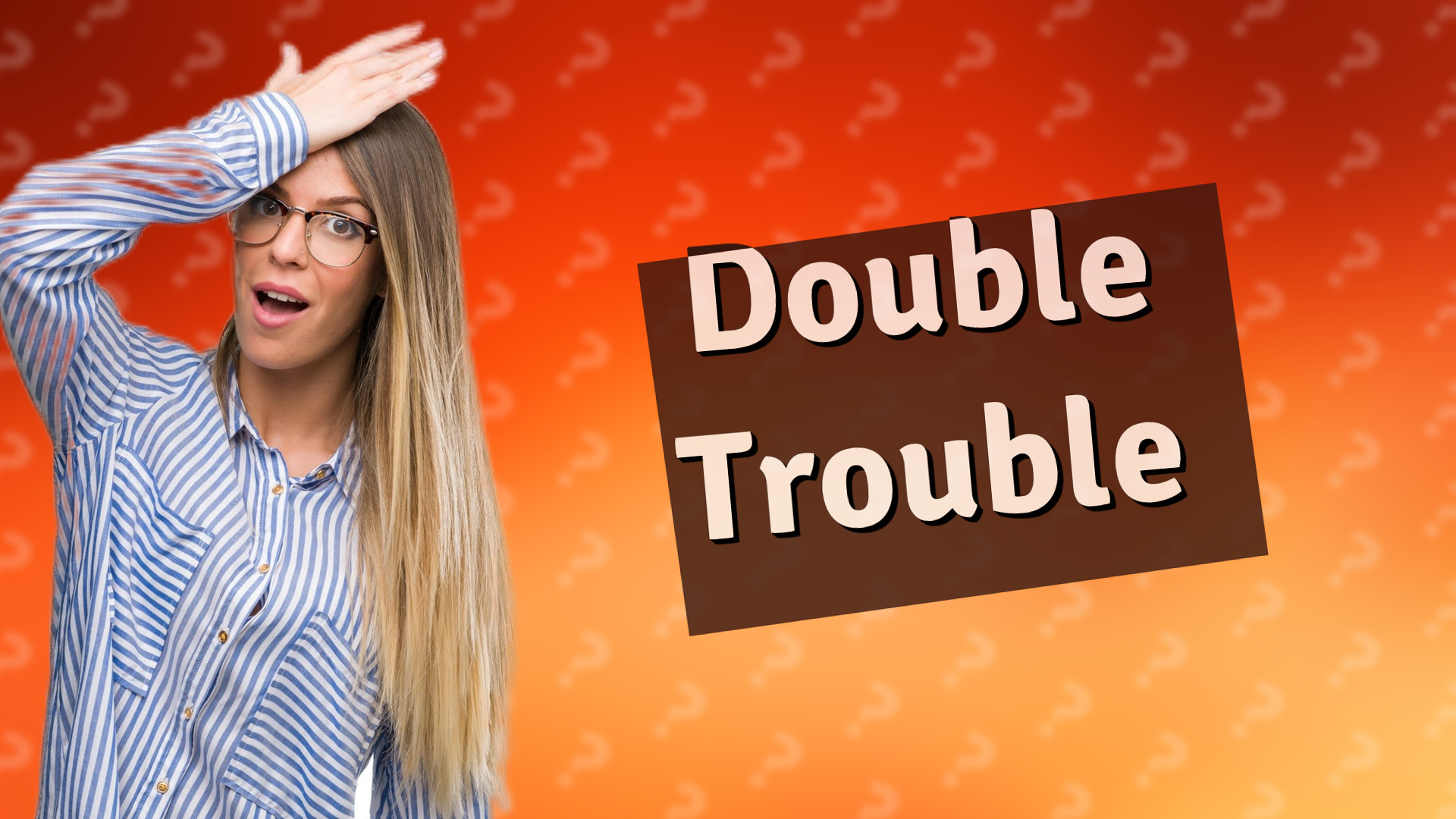 Double Trouble