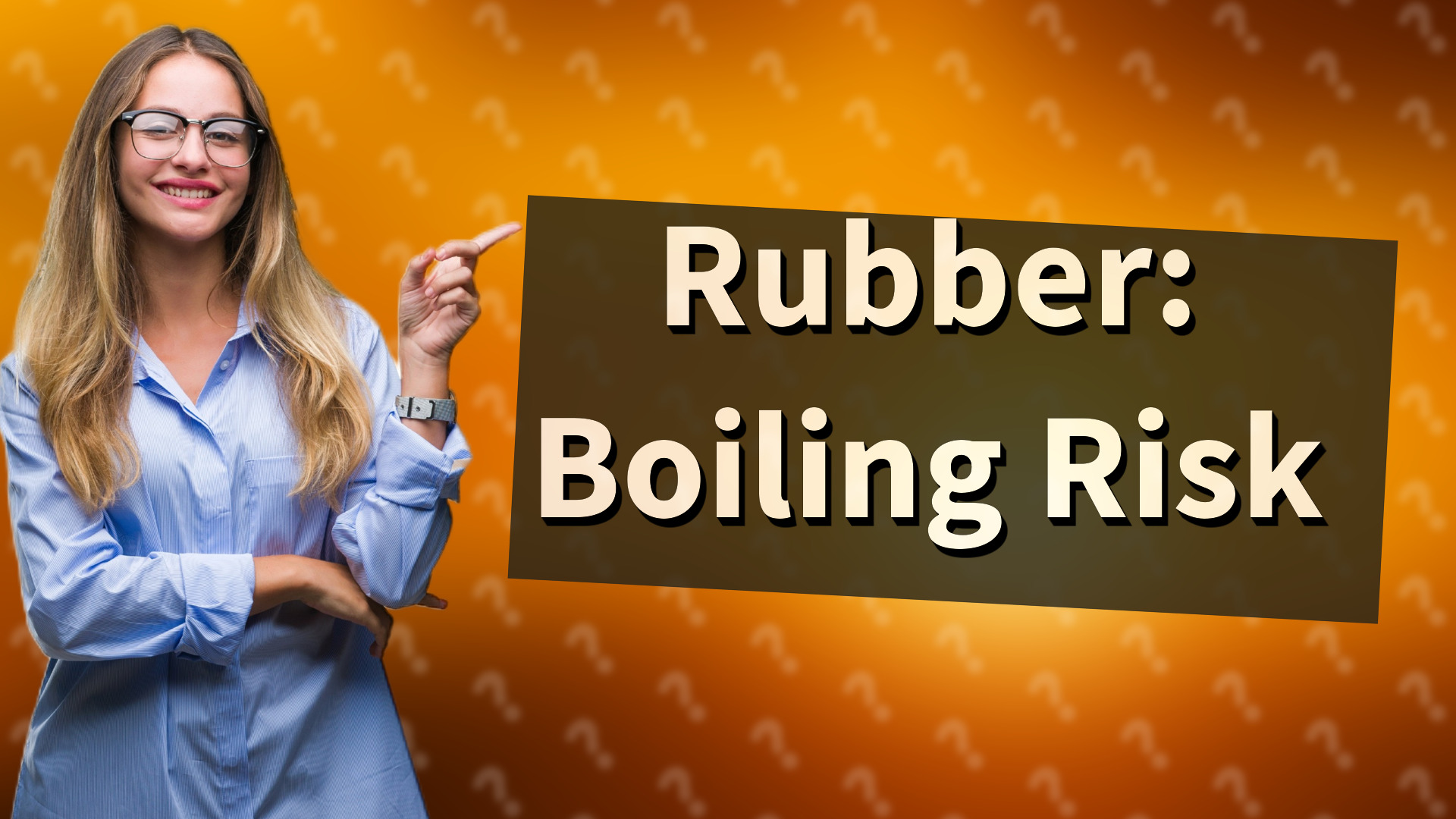 Rubber: Boiling Risk