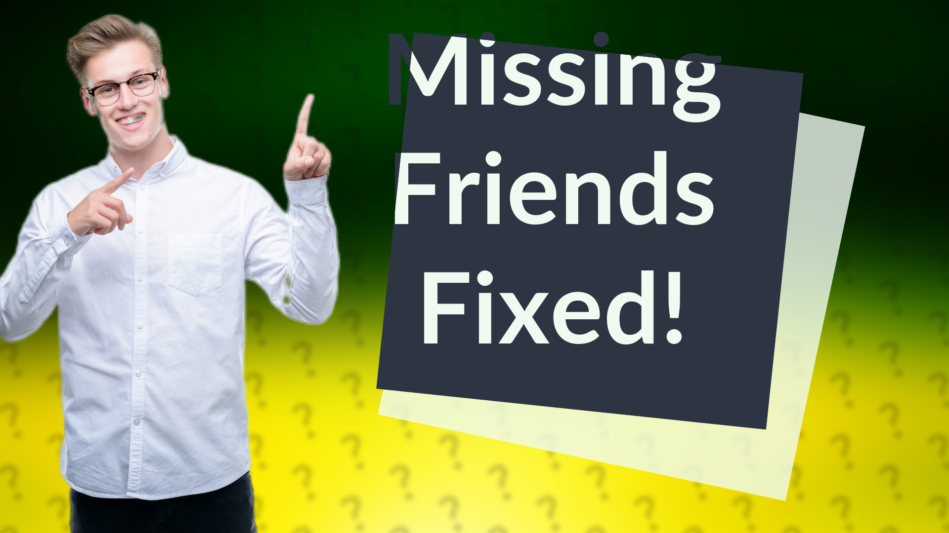 Missing Friends Fixed!