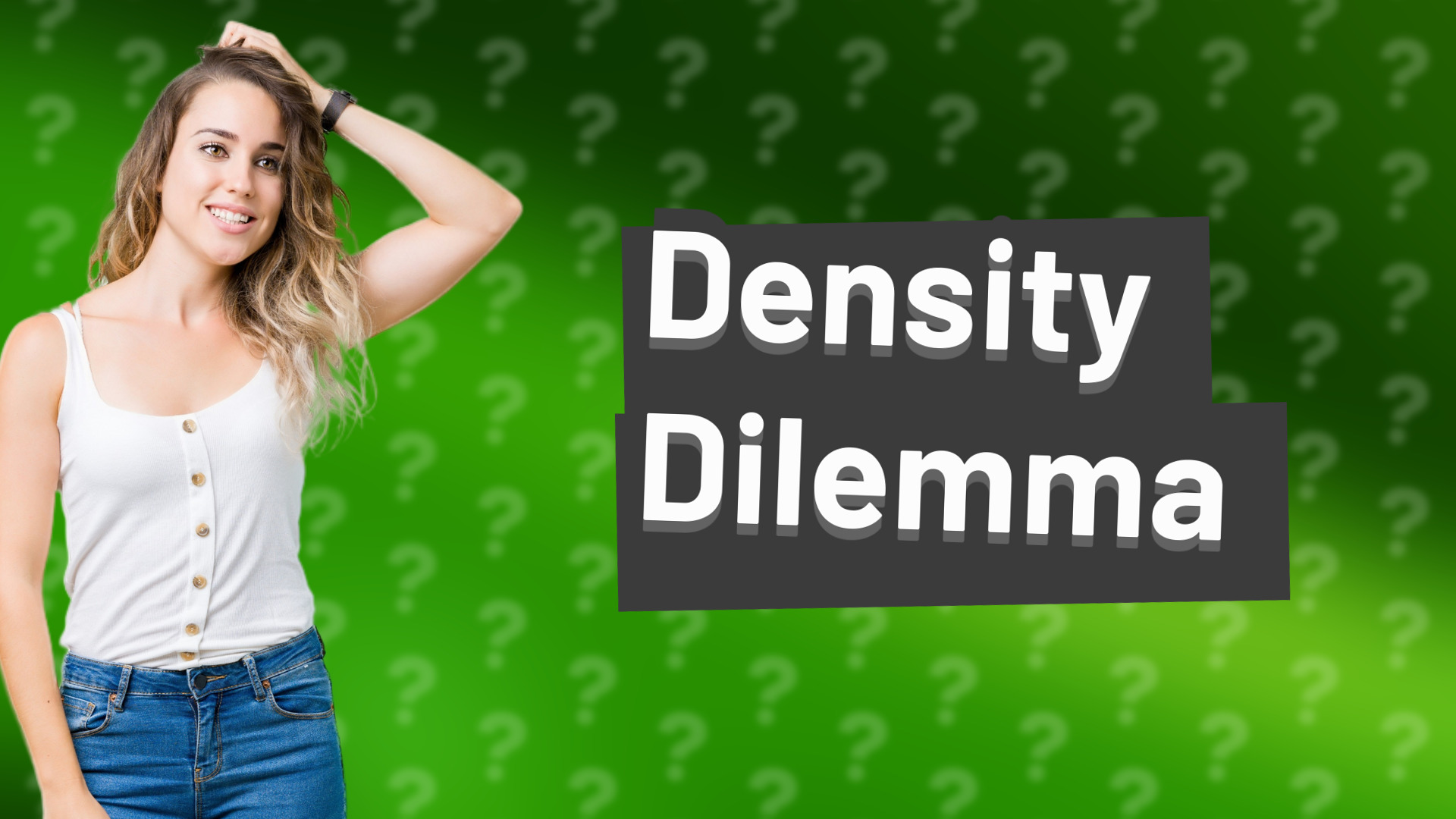Density Dilemma