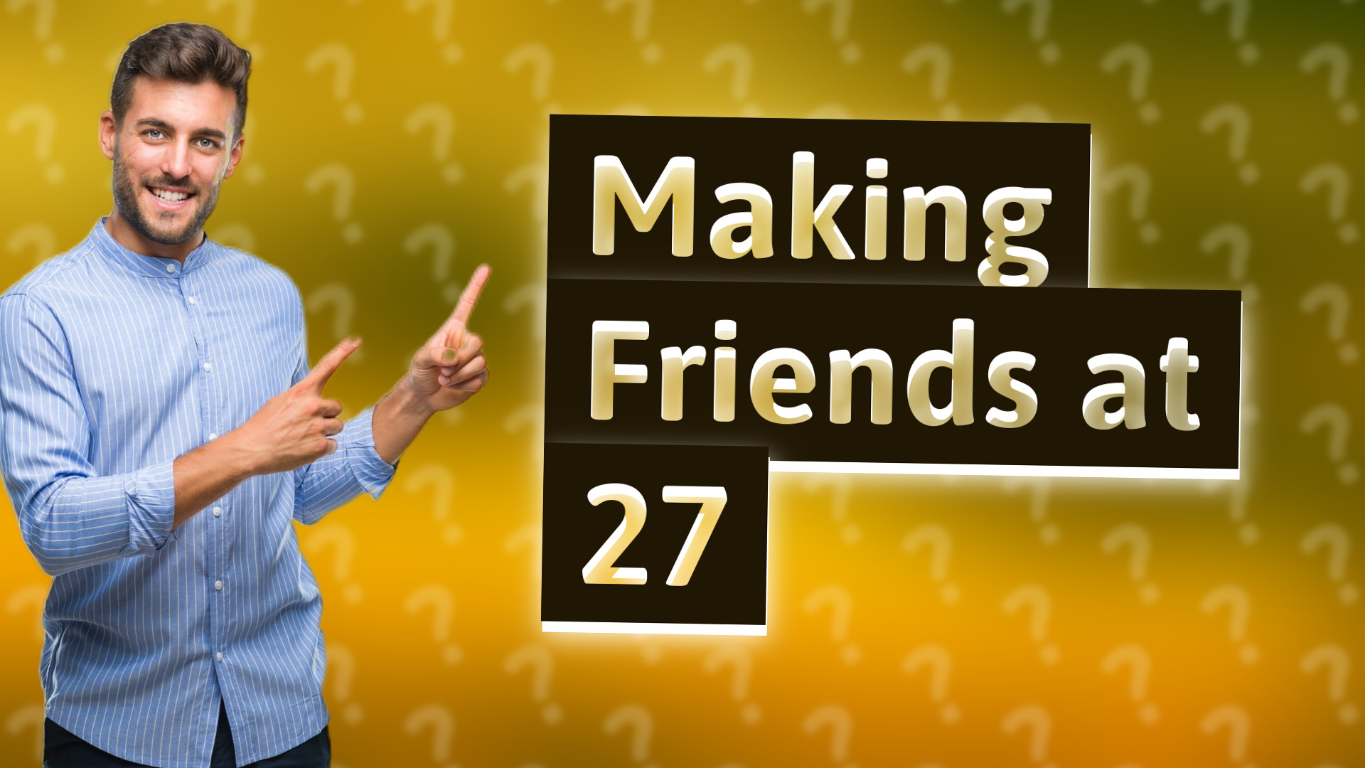 Making Friends at 27