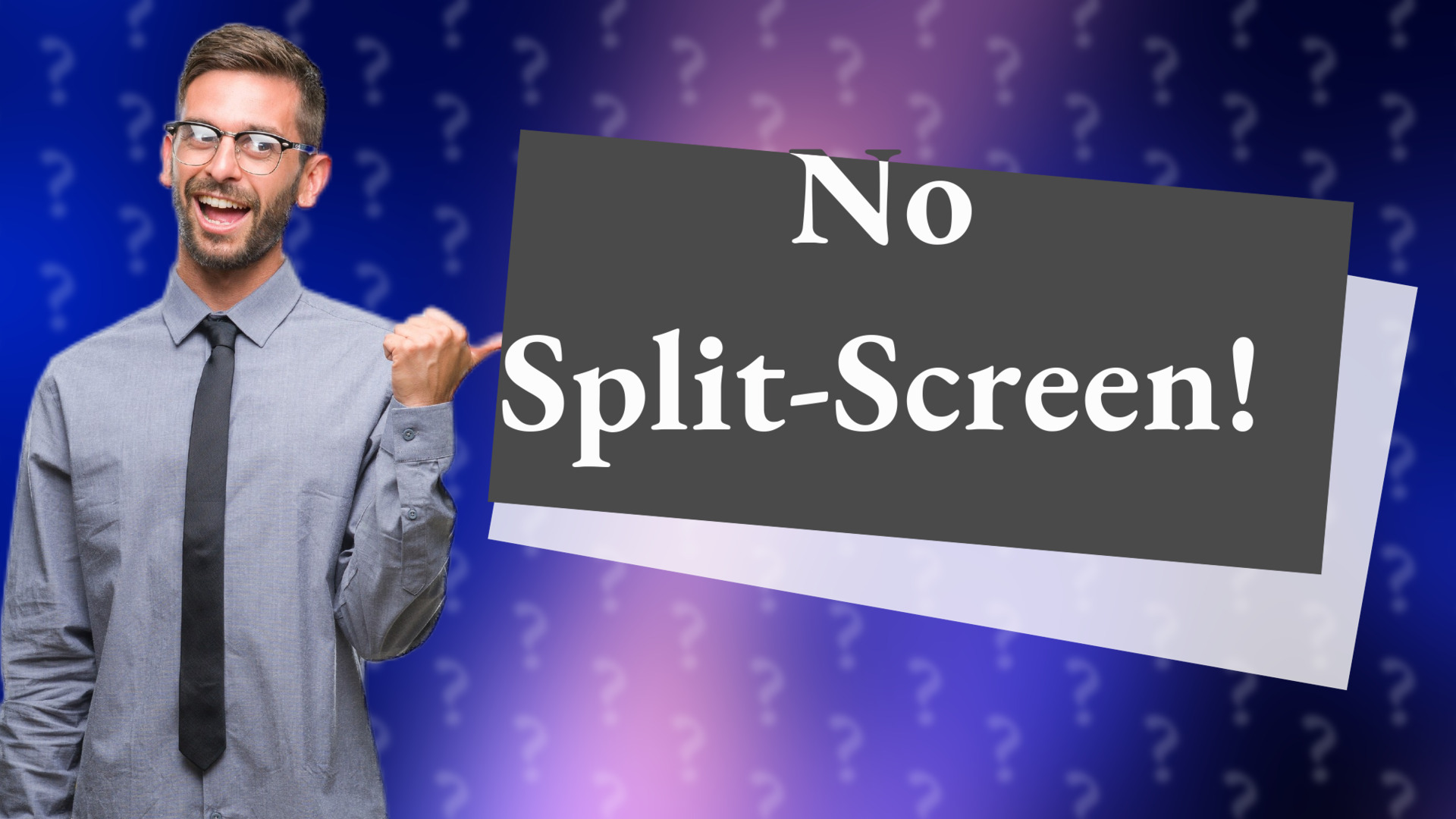 No Split-Screen!
