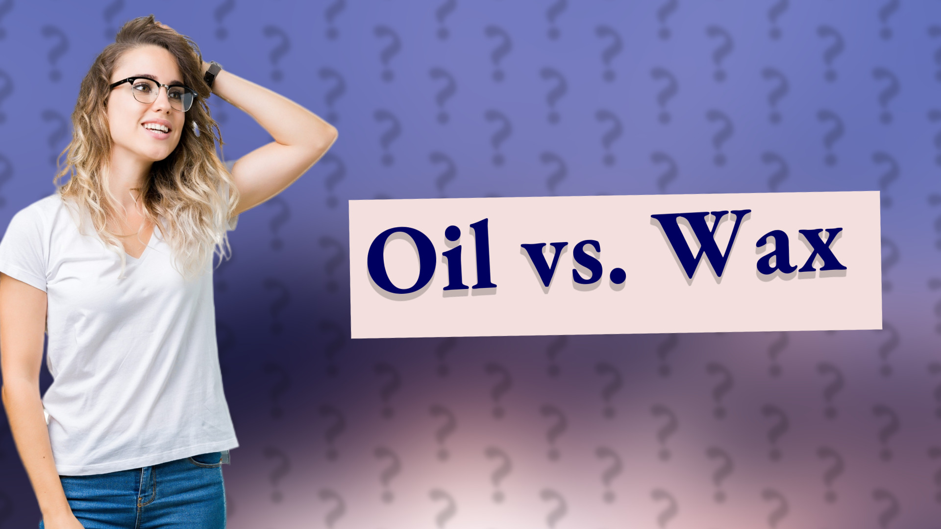Oil vs. Wax