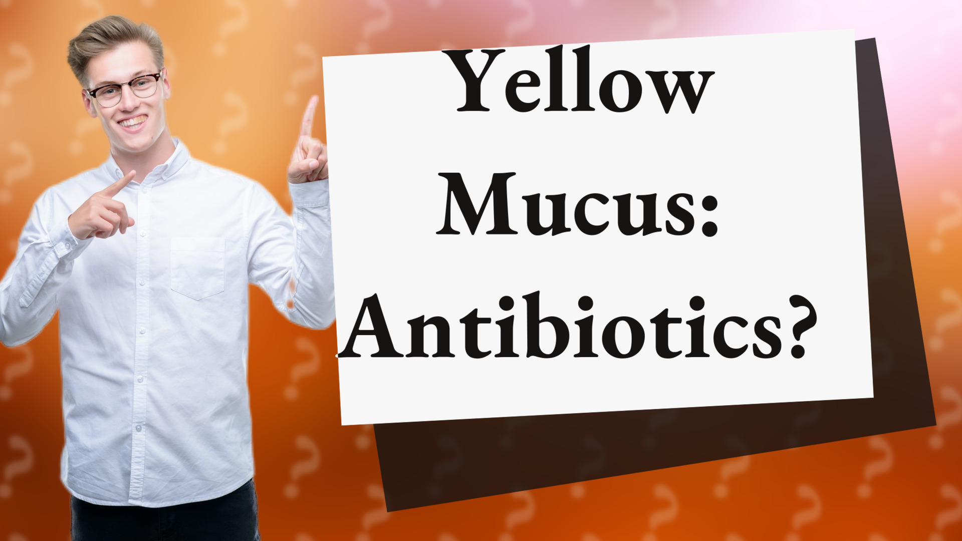 Yellow Mucus: Antibiotics?