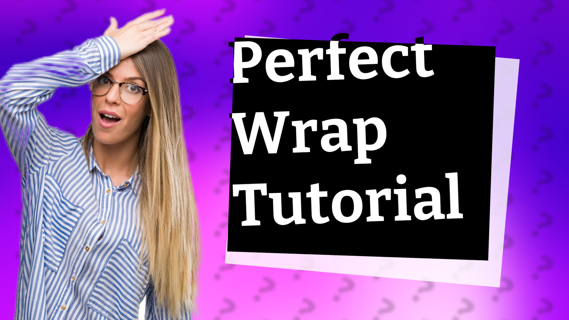 Perfect Wrap Tutorial
