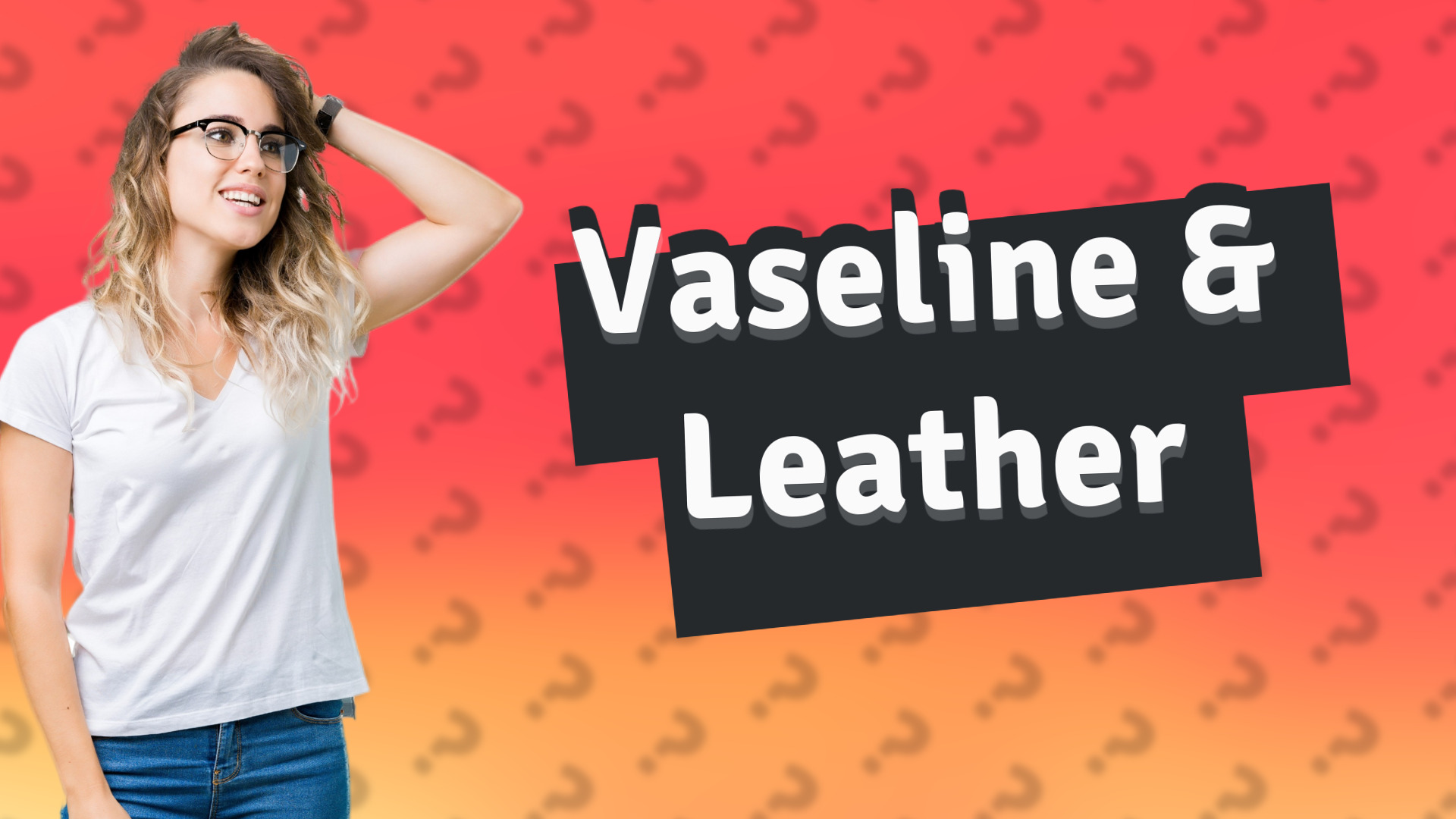 Vaseline & Leather