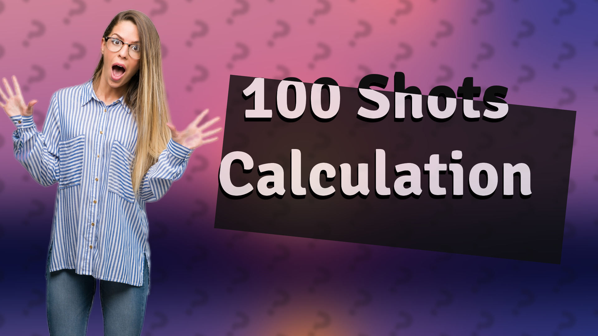 100 Shots Calculation