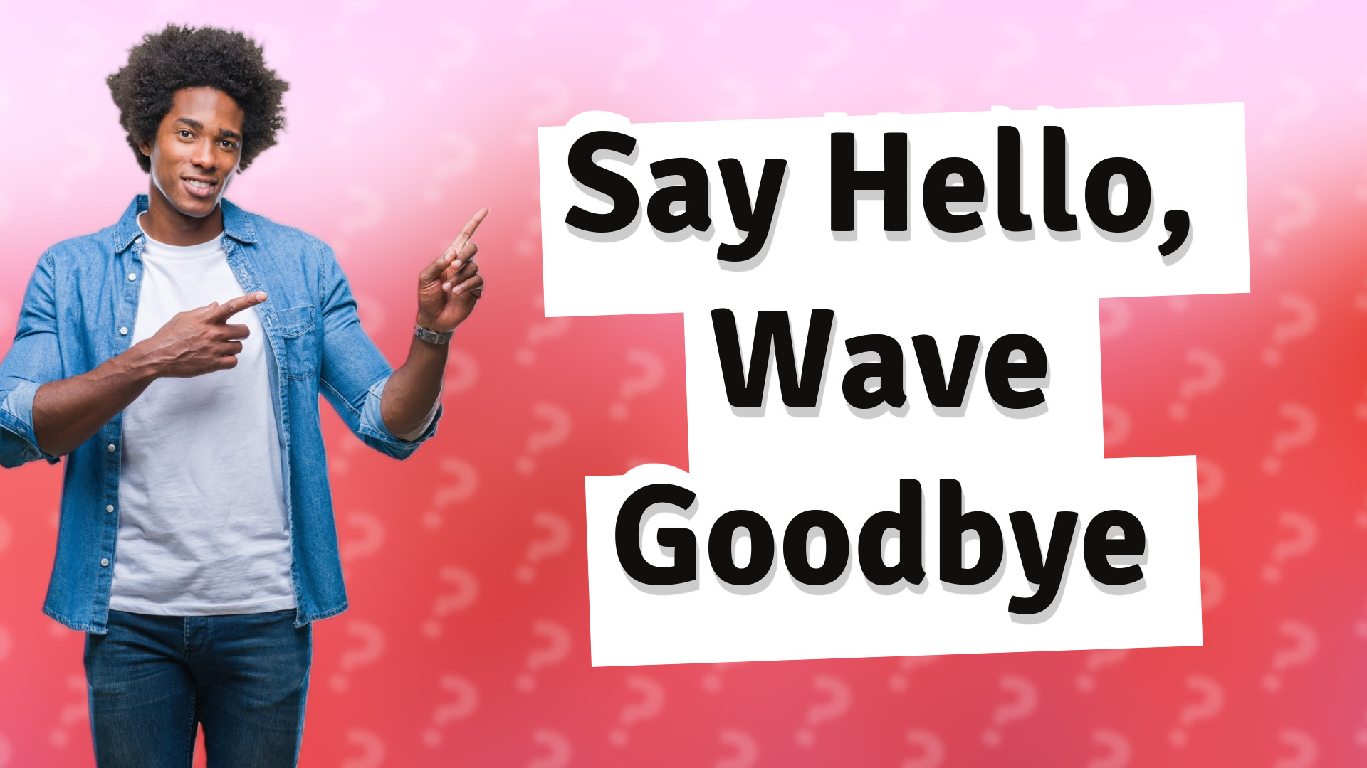 Say Hello, Wave Goodbye