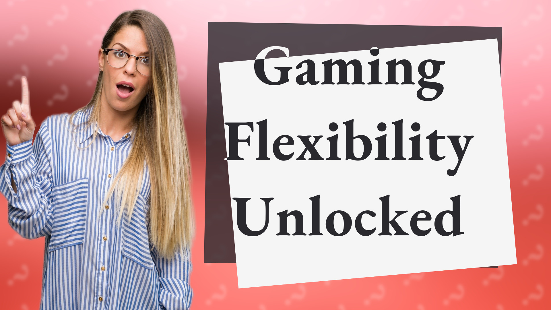 Gaming Flexibility Unlocked
