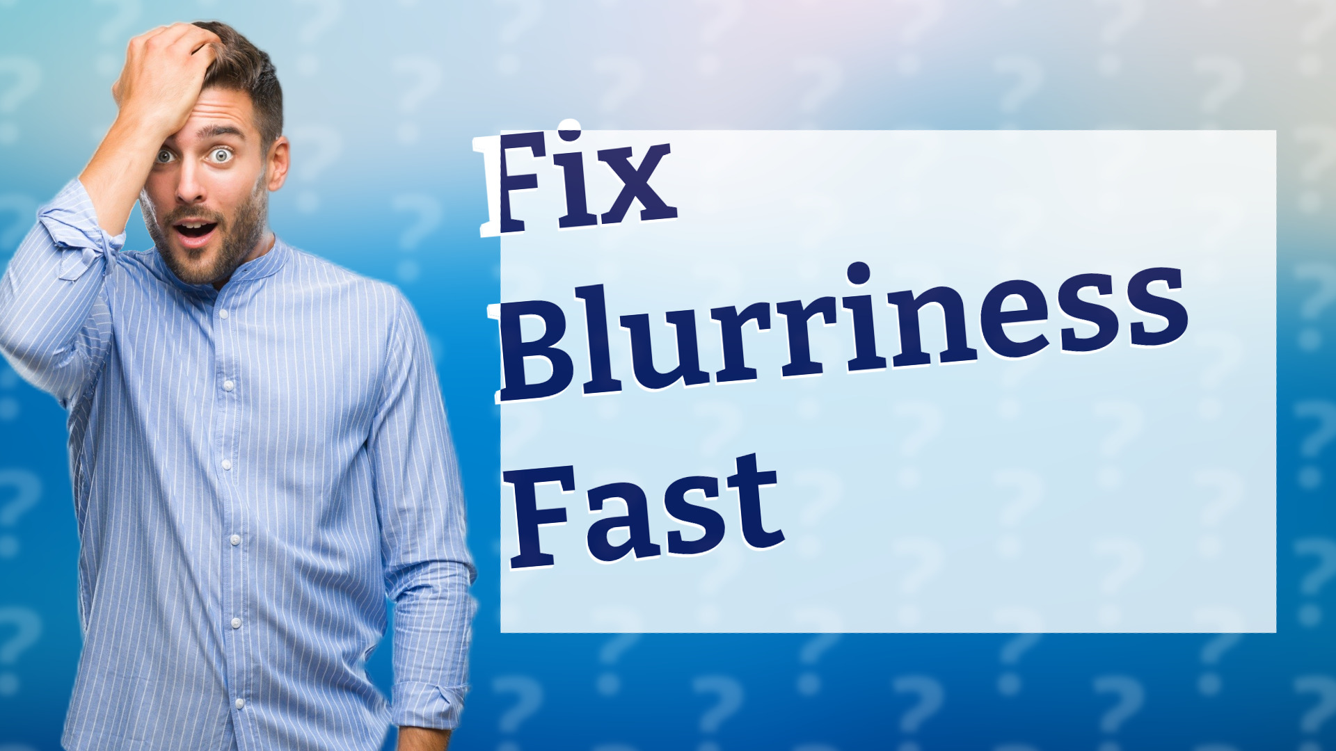 Fix Blurriness Fast