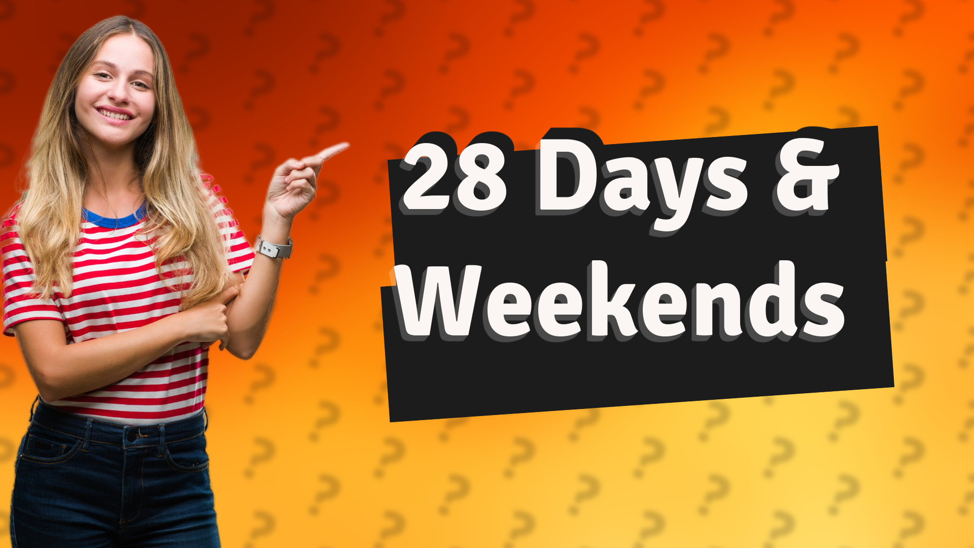 28 Days & Weekends