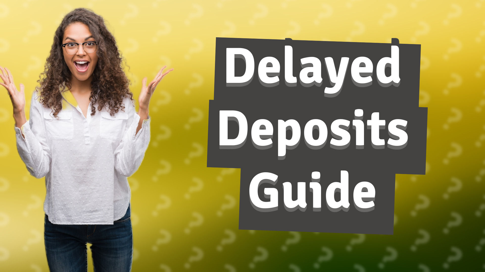 Delayed Deposits Guide