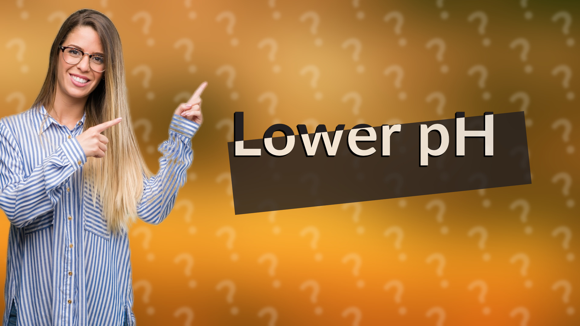 Lower pH