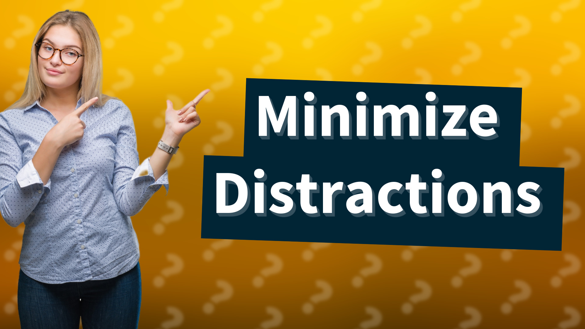 Minimize Distractions