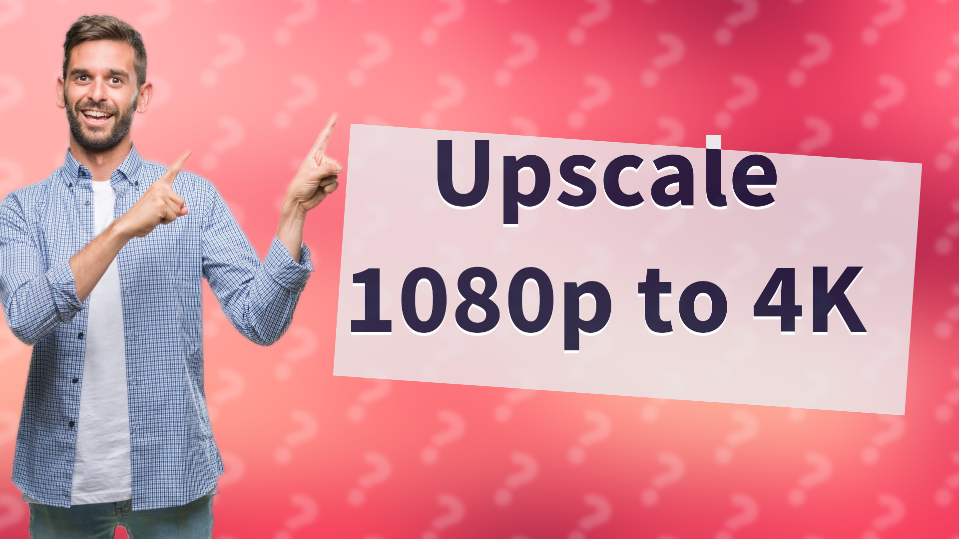 Upscale 1080p to 4K
