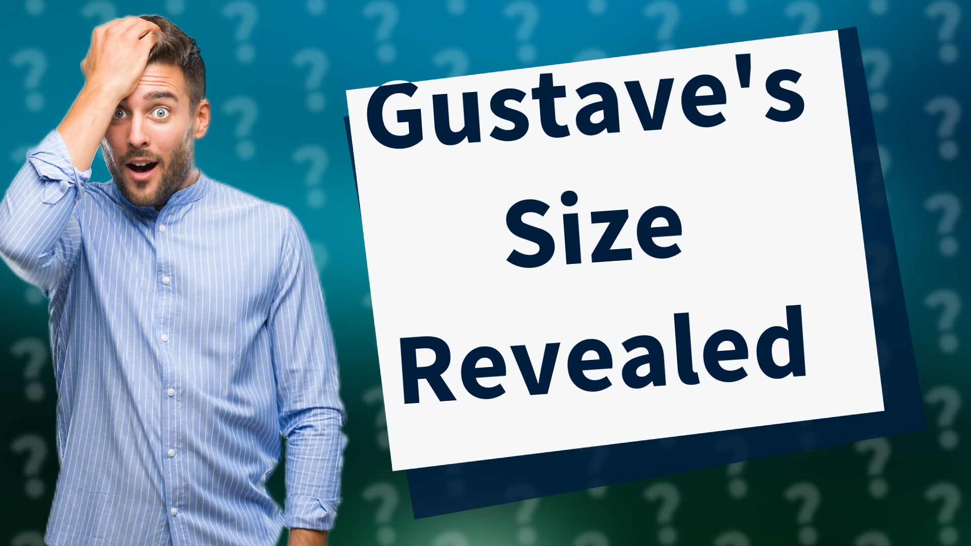 Gustave's Size Revealed