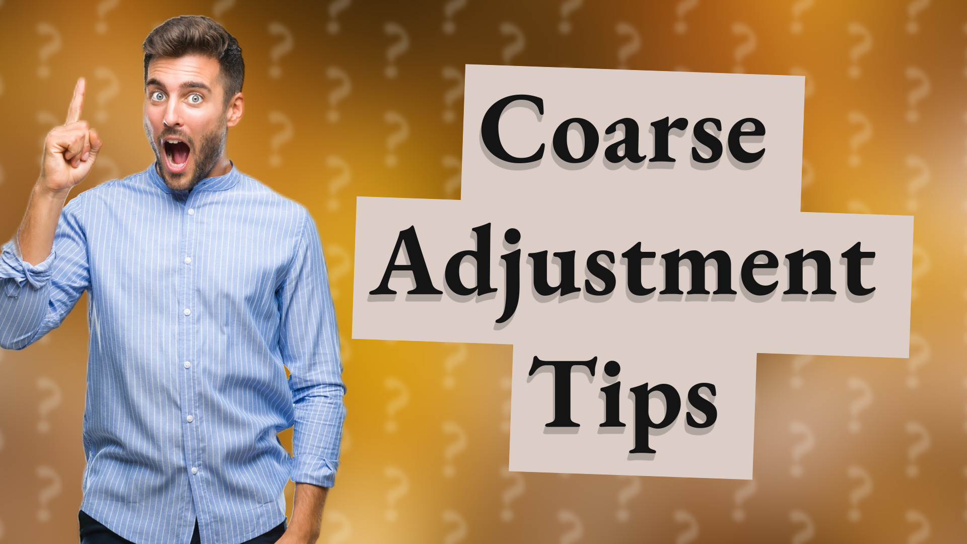 Coarse Adjustment Tips