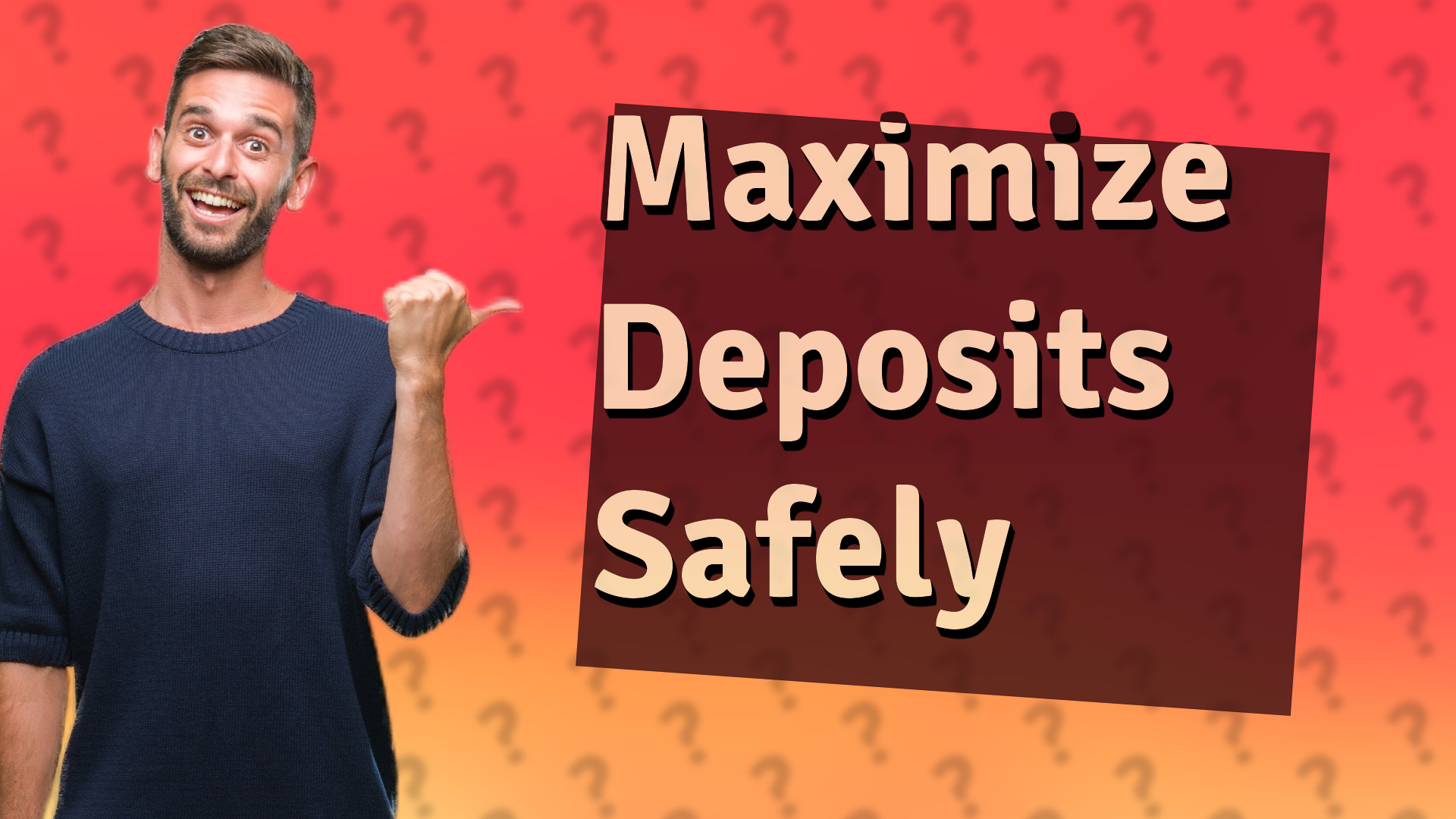 Maximize Deposits Safely