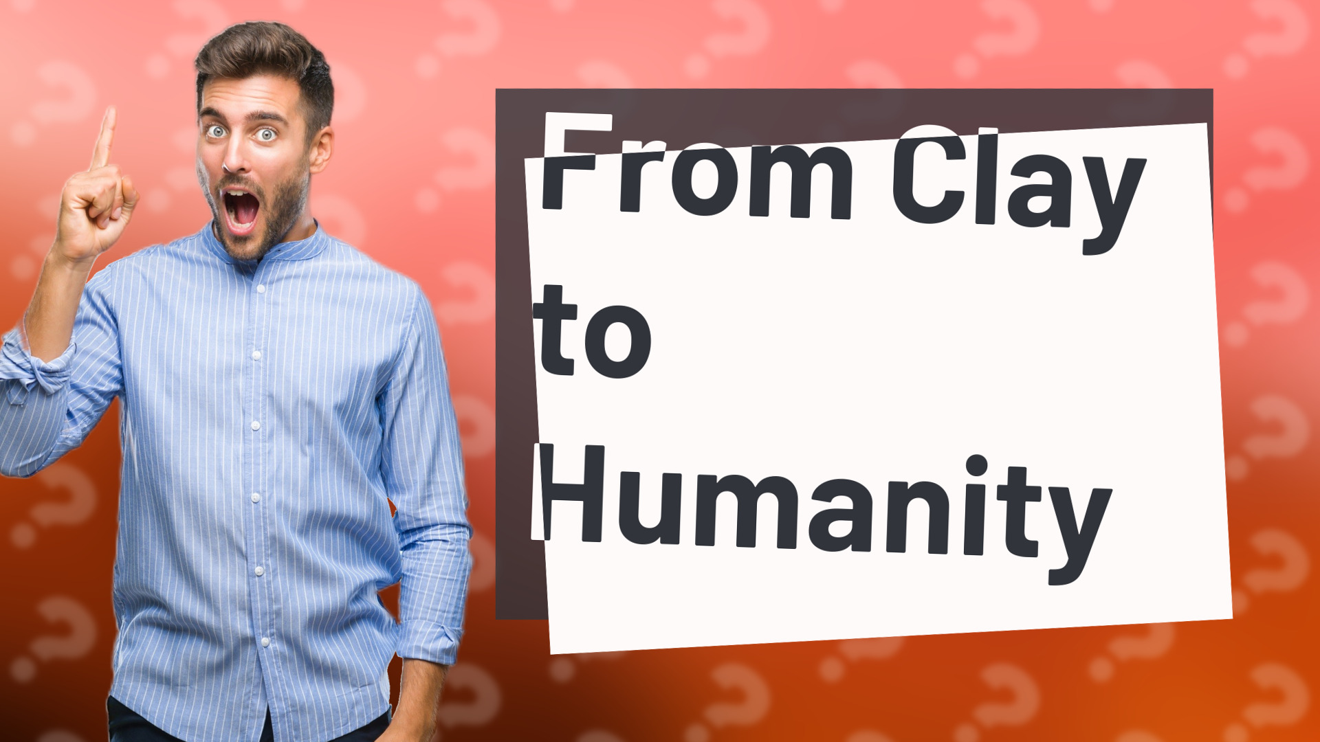 From Clay to Humanity