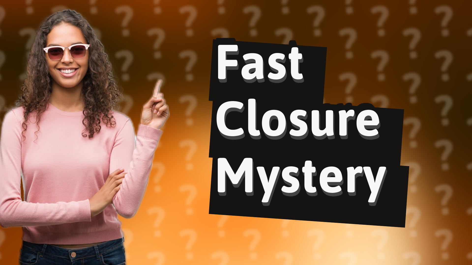 Fast Closure Mystery
