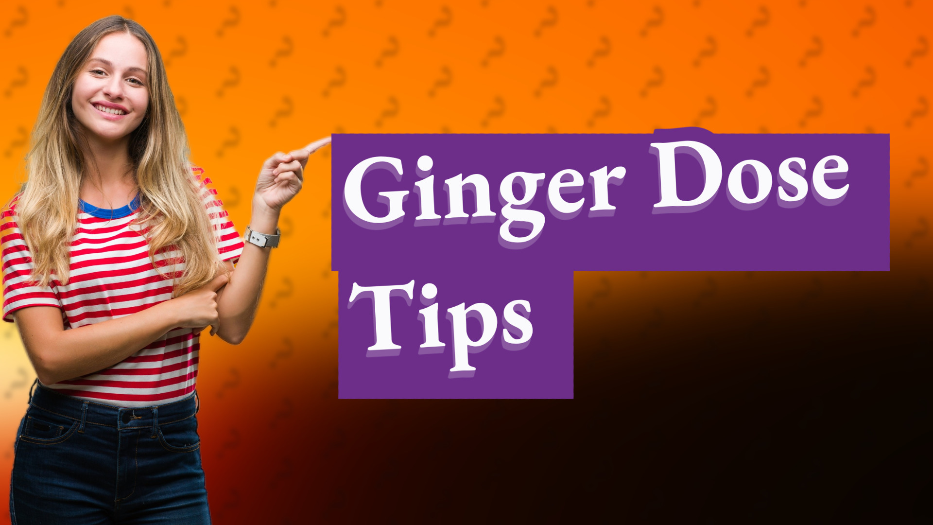 Ginger Dose Tips