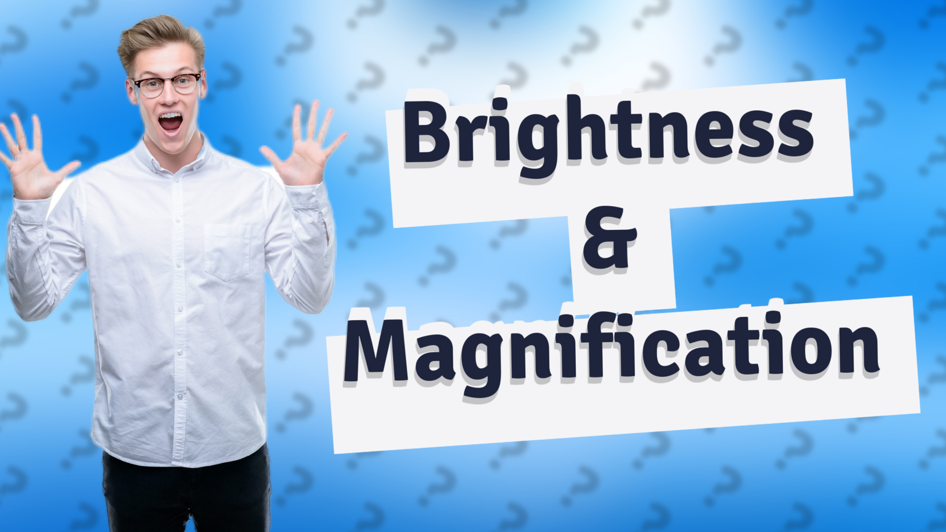 Brightness & Magnification