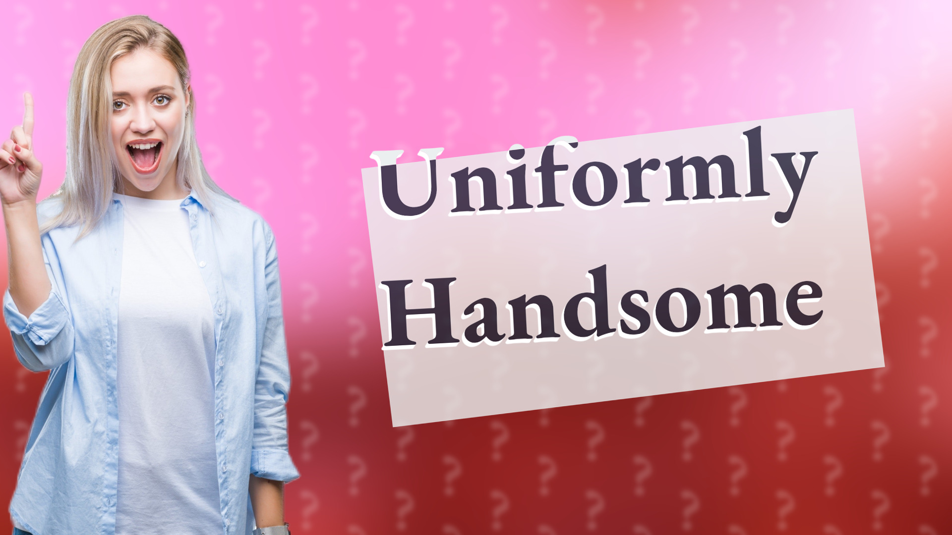 Uniformly Handsome